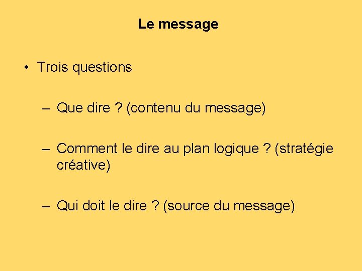 Le message • Trois questions – Que dire ? (contenu du message) – Comment