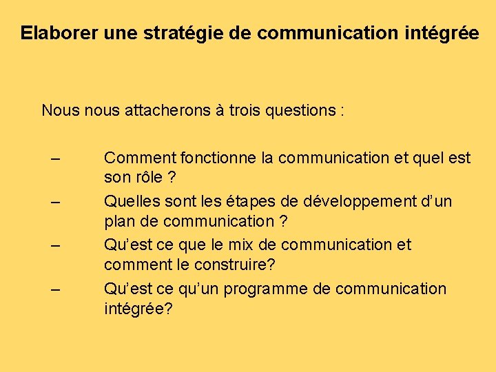 Elaborer une stratégie de communication intégrée Nous nous attacherons à trois questions : –