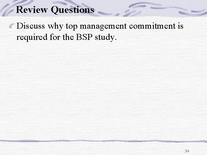 Review Questions Discuss why top management commitment is required for the BSP study. 34