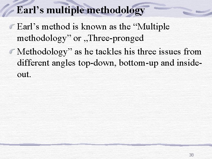 Earl’s multiple methodology Earl’s method is known as the “Multiple methodology” or „Three-pronged Methodology”