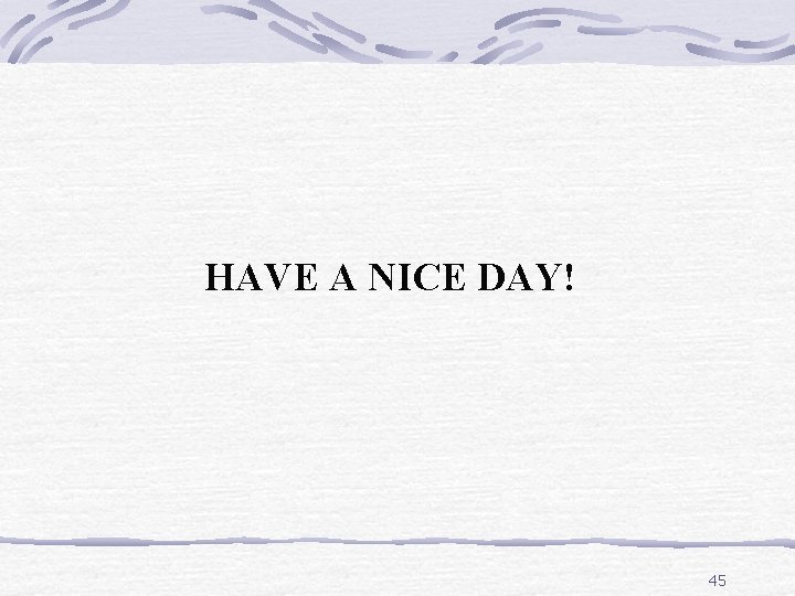 HAVE A NICE DAY! 45 