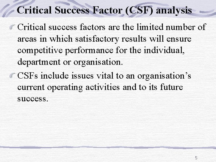 Critical Success Factor (CSF) analysis Critical success factors are the limited number of areas