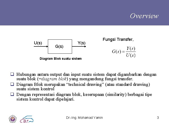 Overview U(s) G(s) Y(s) Fungsi Transfer, Diagram Blok suatu sistem q Hubungan antara output