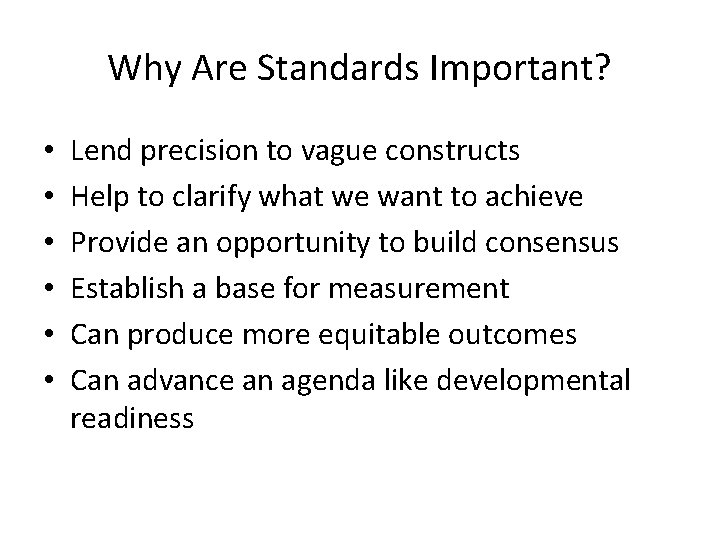 Why Are Standards Important? • • • Lend precision to vague constructs Help to
