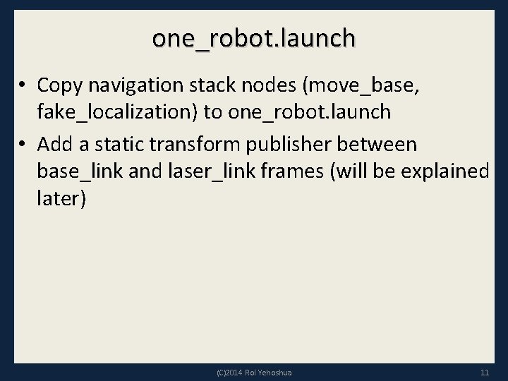 one_robot. launch • Copy navigation stack nodes (move_base, fake_localization) to one_robot. launch • Add