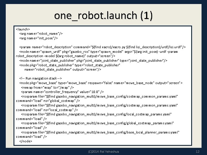 one_robot. launch (1) <launch> <arg name="robot_name"/> <arg name="init_pose"/> <param name="robot_description" command="$(find xacro)/xacro. py $(find