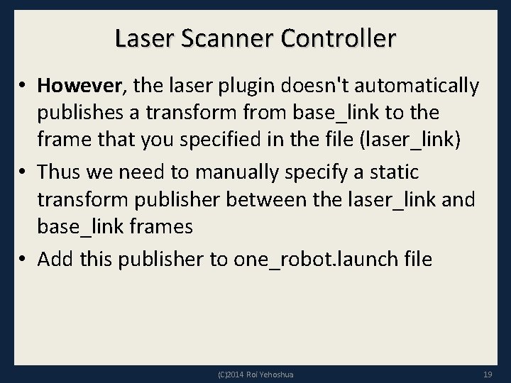 Laser Scanner Controller • However, the laser plugin doesn't automatically publishes a transform from