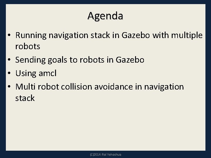 Agenda • Running navigation stack in Gazebo with multiple robots • Sending goals to