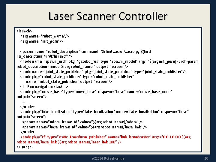 Laser Scanner Controller <launch> <arg name="robot_name"/> <arg name="init_pose"/> <param name="robot_description" command="$(find xacro)/xacro. py $(find