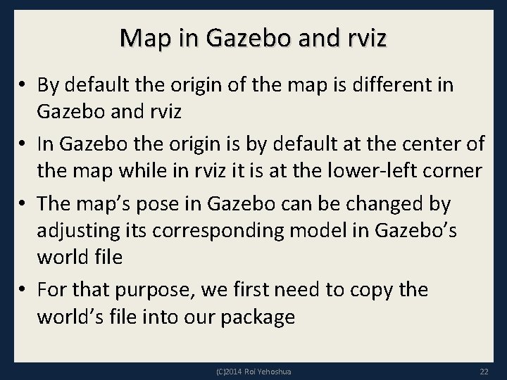 Map in Gazebo and rviz • By default the origin of the map is