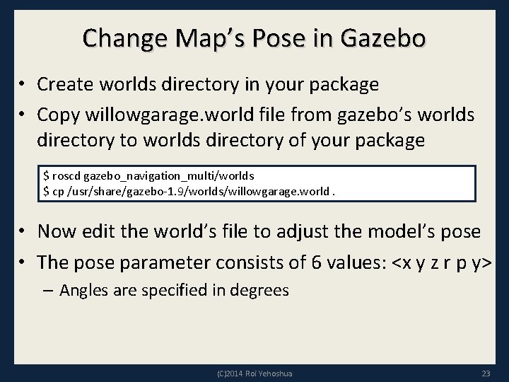Change Map’s Pose in Gazebo • Create worlds directory in your package • Copy