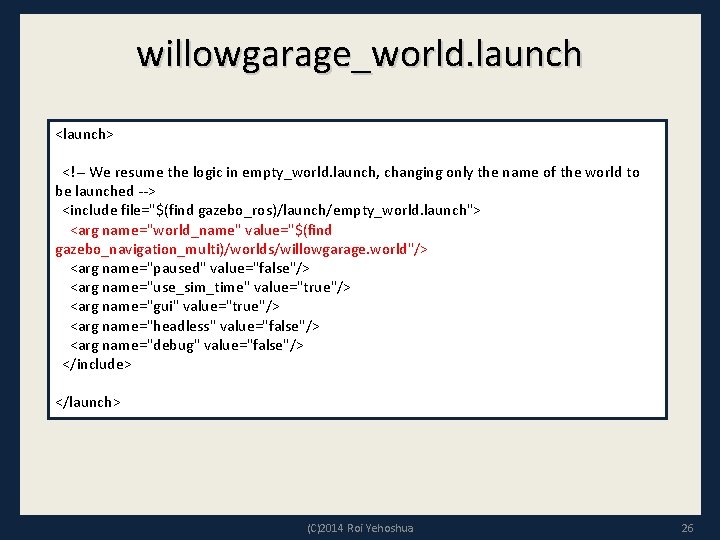 willowgarage_world. launch <launch> <!-- We resume the logic in empty_world. launch, changing only the