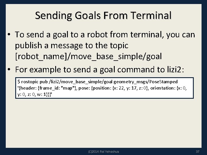 Sending Goals From Terminal • To send a goal to a robot from terminal,