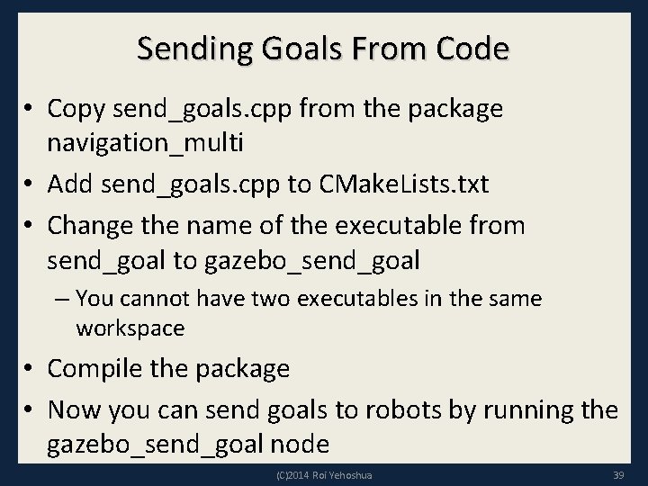 Sending Goals From Code • Copy send_goals. cpp from the package navigation_multi • Add