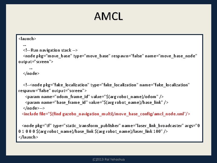 AMCL <launch> … <!-- Run navigation stack --> <node pkg="move_base" type="move_base" respawn="false" name="move_base_node" output="screen">