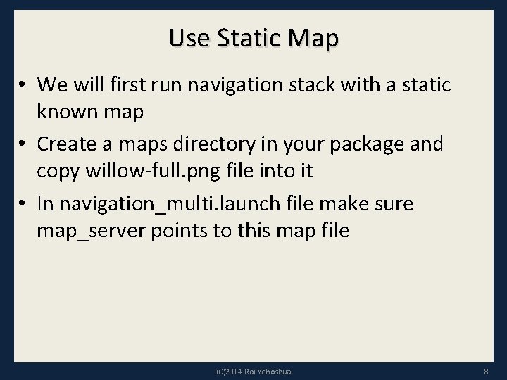 Use Static Map • We will first run navigation stack with a static known