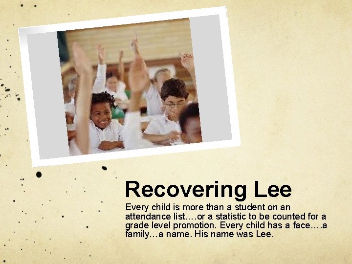 Recovering Lee Every child is more than a student on an attendance list…. or