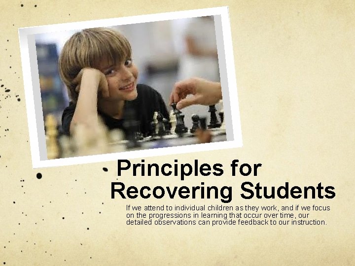 Principles for Recovering Students If we attend to individual children as they work, and