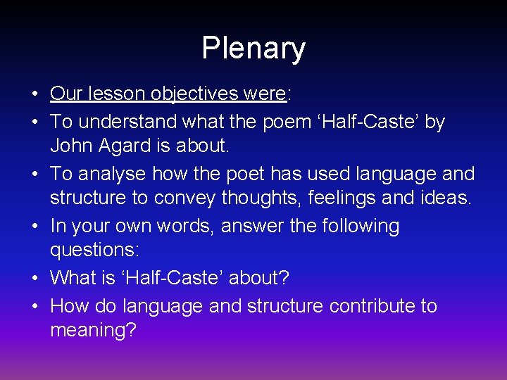 Plenary • Our lesson objectives were: • To understand what the poem ‘Half-Caste’ by