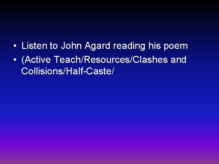  • Listen to John Agard reading his poem • (Active Teach/Resources/Clashes and Collisions/Half-Caste/