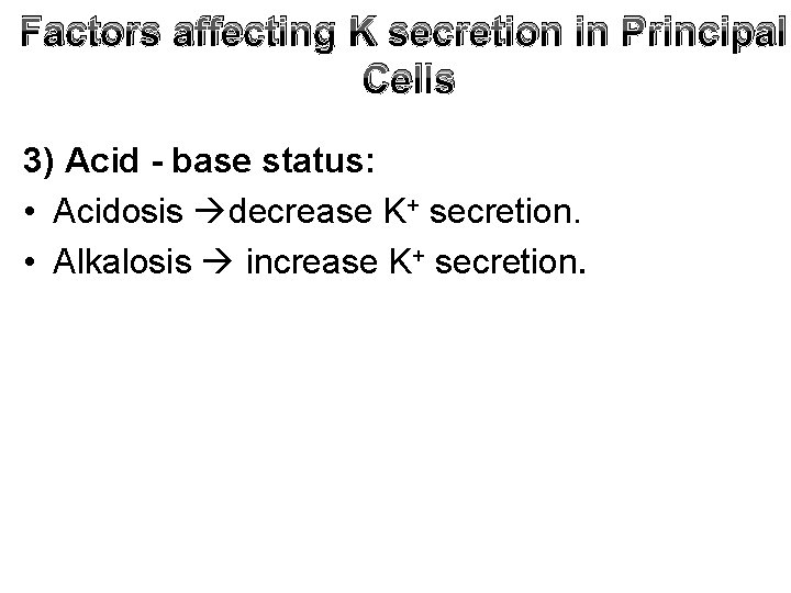 Factors affecting K secretion in Principal Cells 3) Acid - base status: • Acidosis