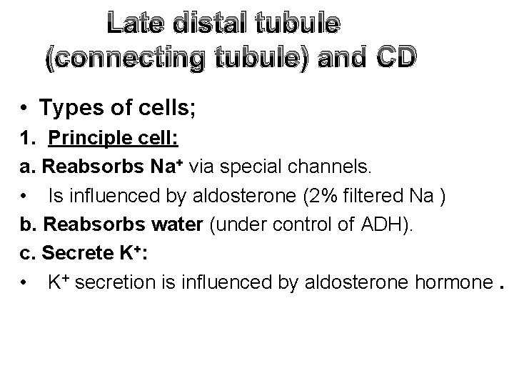 Late distal tubule (connecting tubule) and CD • Types of cells; 1. Principle cell: