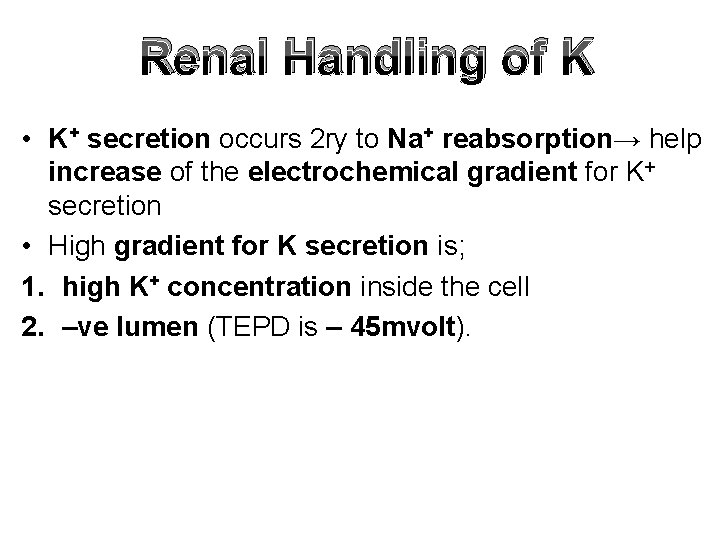Renal Handling of K • K+ secretion occurs 2 ry to Na+ reabsorption→ help