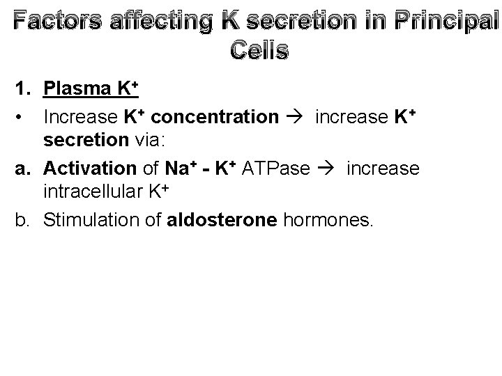 Factors affecting K secretion in Principal Cells 1. Plasma K+ • Increase K+ concentration