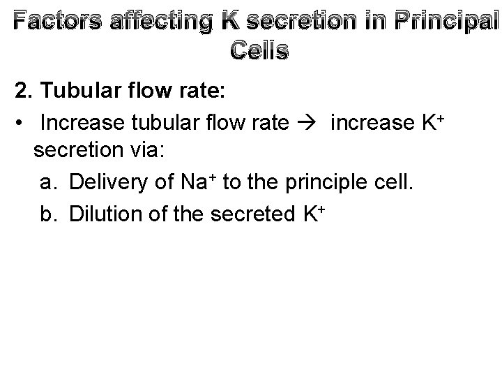 Factors affecting K secretion in Principal Cells 2. Tubular flow rate: • Increase tubular