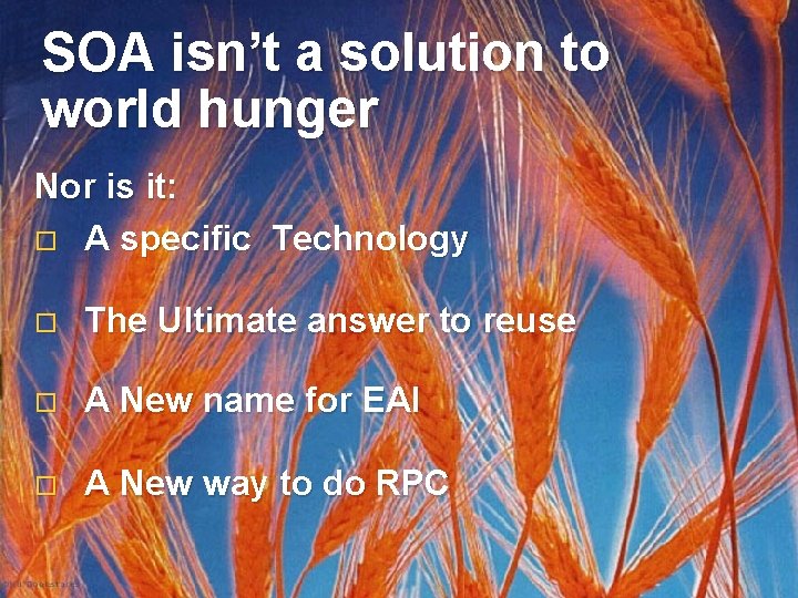 SOA isn’t a solution to world hunger Nor is it: o A specific Technology