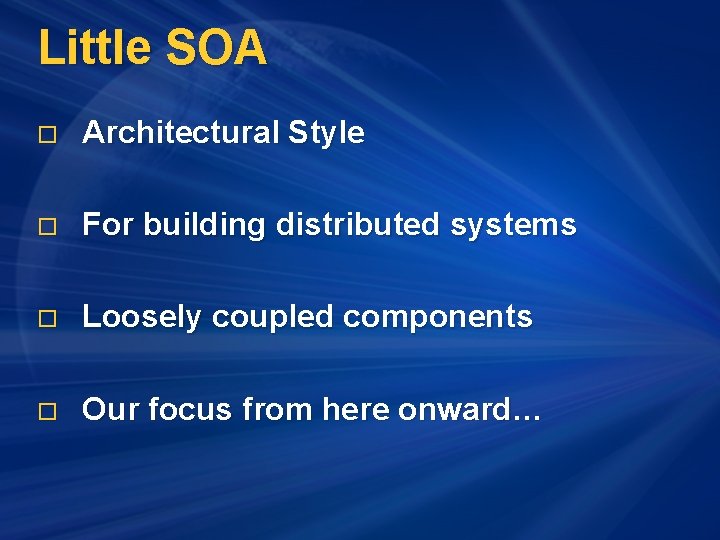 Little SOA o Architectural Style o For building distributed systems o Loosely coupled components