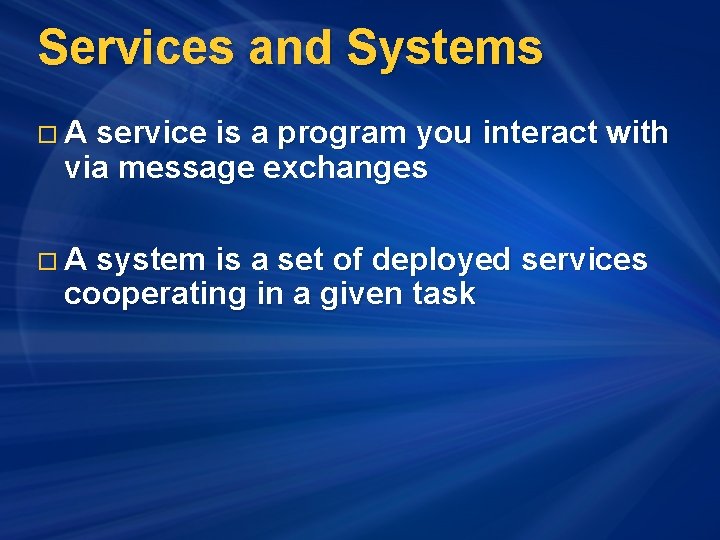 Services and Systems o A service is a program you interact with via message