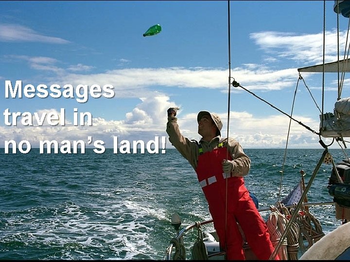 Messages travel in no man’s land! 