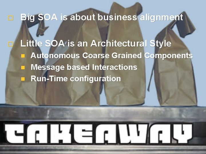 o Big SOA is about business alignment o Little SOA is an Architectural Style
