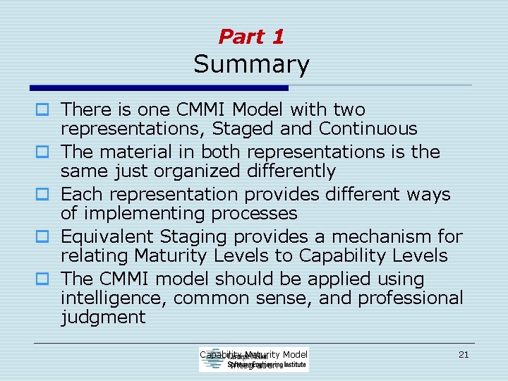 Part 1 Summary o There is one CMMI Model with two representations, Staged and