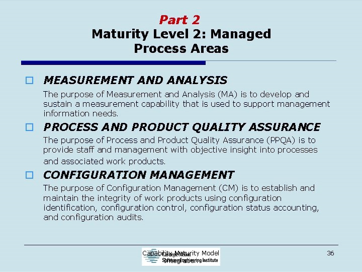 Part 2 Maturity Level 2: Managed Process Areas o MEASUREMENT AND ANALYSIS The purpose