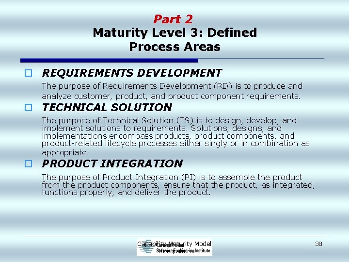 Part 2 Maturity Level 3: Defined Process Areas o REQUIREMENTS DEVELOPMENT The purpose of
