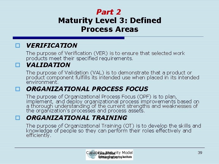Part 2 Maturity Level 3: Defined Process Areas o VERIFICATION The purpose of Verification