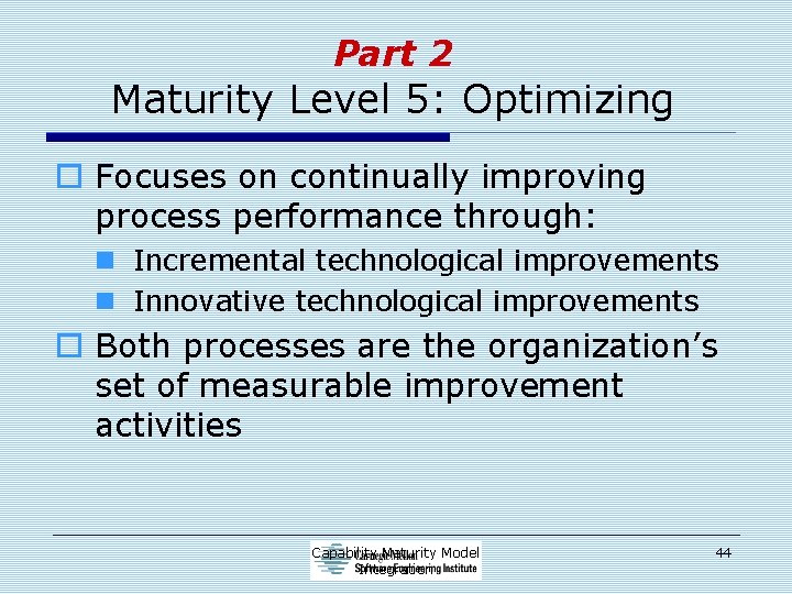 Part 2 Maturity Level 5: Optimizing o Focuses on continually improving process performance through: