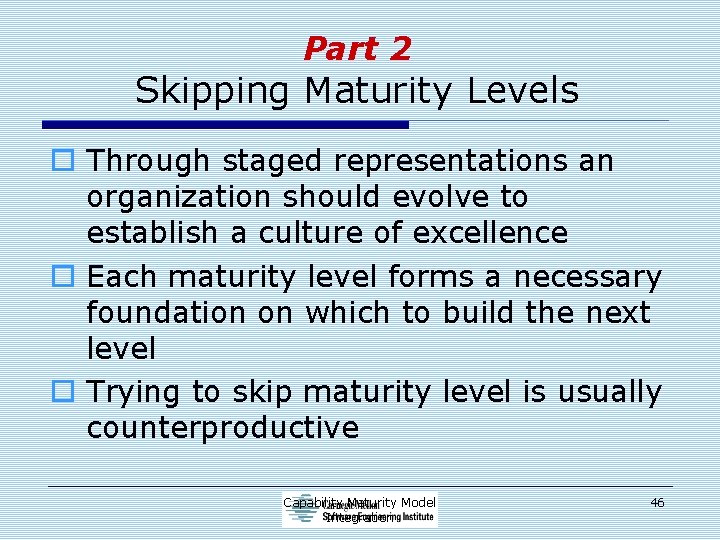 Part 2 Skipping Maturity Levels o Through staged representations an organization should evolve to