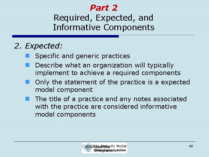 Part 2 Required, Expected, and Informative Components 2. Expected: n Specific and generic practices