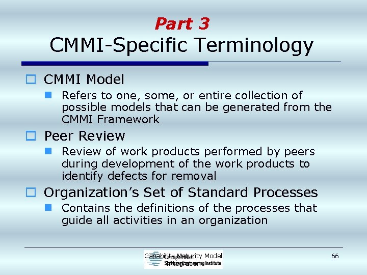 Part 3 CMMI-Specific Terminology o CMMI Model n Refers to one, some, or entire