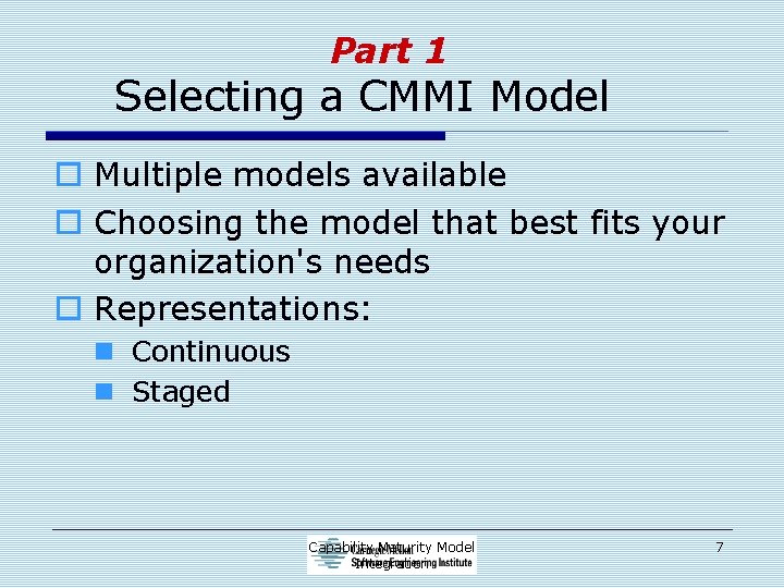 Part 1 Selecting a CMMI Model o Multiple models available o Choosing the model
