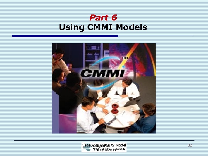 Part 6 Using CMMI Models Capability Maturity Model Integration 82 