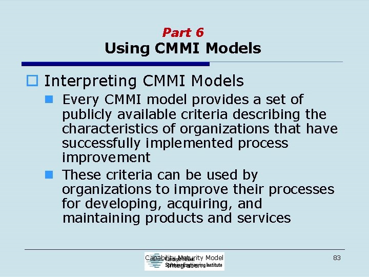 Part 6 Using CMMI Models o Interpreting CMMI Models n Every CMMI model provides