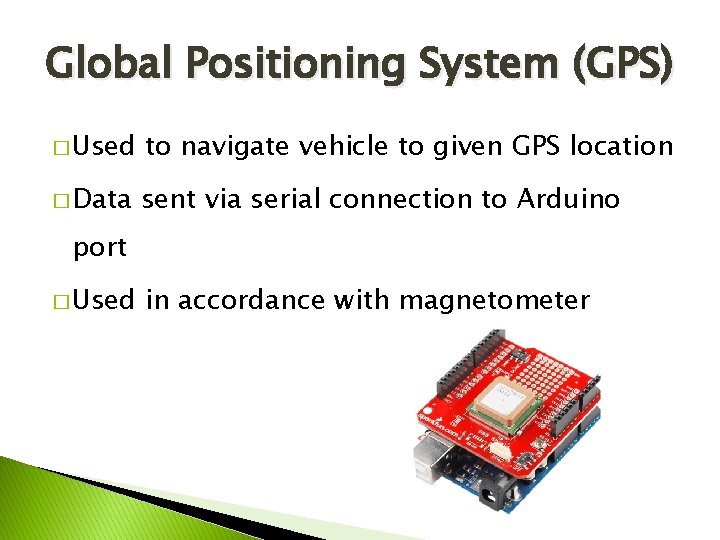 Global Positioning System (GPS) � Used to navigate vehicle to given GPS location �