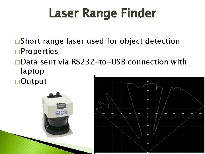 Laser Range Finder � Short range laser used for object detection � Properties �