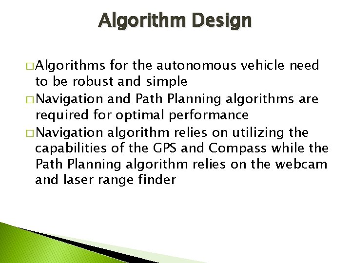 Algorithm Design � Algorithms for the autonomous vehicle need to be robust and simple