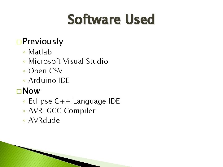 Software Used � Previously ◦ ◦ Matlab Microsoft Visual Studio Open CSV Arduino IDE