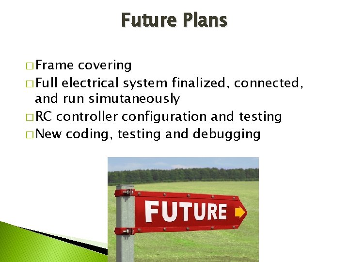 Future Plans � Frame covering � Full electrical system finalized, connected, and run simutaneously